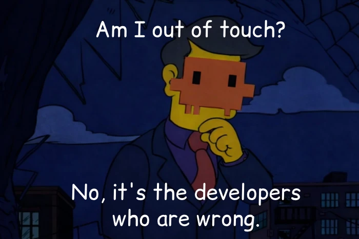 Am I out of touch? No, it's the users who are wrong.